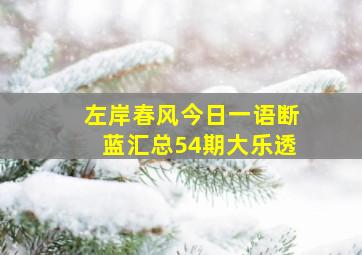 左岸春风今日一语断蓝汇总54期大乐透