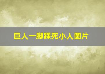 巨人一脚踩死小人图片