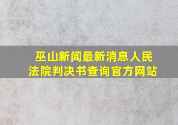 巫山新闻最新消息人民法院判决书查询官方网站