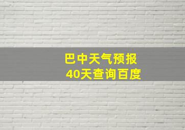 巴中天气预报40天查询百度