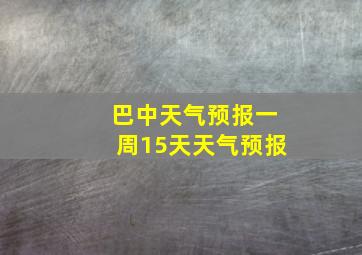 巴中天气预报一周15天天气预报