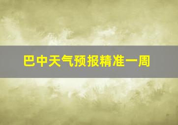 巴中天气预报精准一周