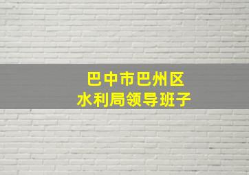 巴中市巴州区水利局领导班子