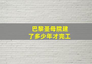 巴黎圣母院建了多少年才完工