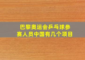 巴黎奥运会乒乓球参赛人员中国有几个项目