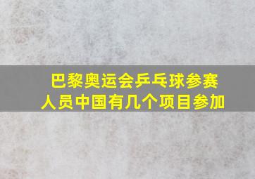 巴黎奥运会乒乓球参赛人员中国有几个项目参加