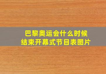 巴黎奥运会什么时候结束开幕式节目表图片