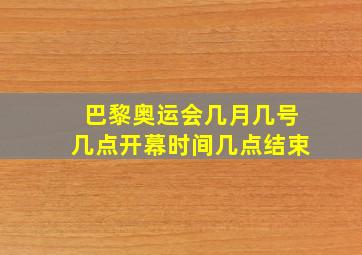 巴黎奥运会几月几号几点开幕时间几点结束