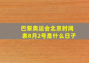 巴黎奥运会北京时间表8月2号是什么日子