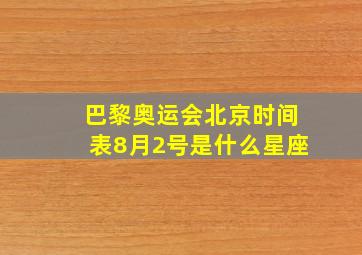 巴黎奥运会北京时间表8月2号是什么星座