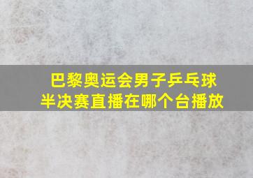 巴黎奥运会男子乒乓球半决赛直播在哪个台播放