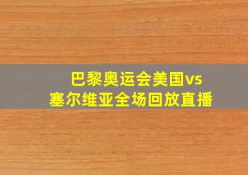 巴黎奥运会美国vs塞尔维亚全场回放直播