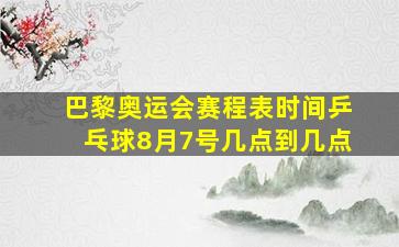 巴黎奥运会赛程表时间乒乓球8月7号几点到几点