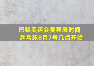 巴黎奥运会赛程表时间乒乓球8月7号几点开始