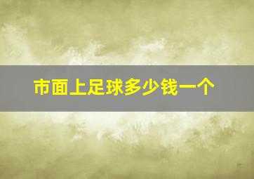 市面上足球多少钱一个