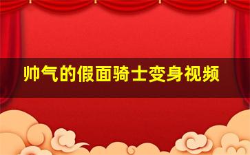 帅气的假面骑士变身视频