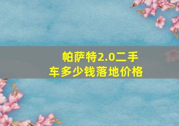 帕萨特2.0二手车多少钱落地价格