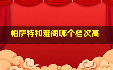 帕萨特和雅阁哪个档次高