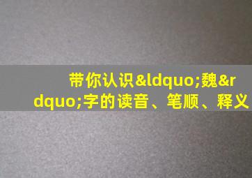 带你认识“魏”字的读音、笔顺、释义