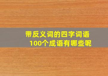 带反义词的四字词语100个成语有哪些呢