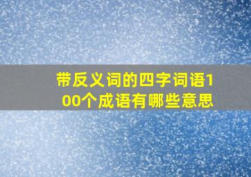 带反义词的四字词语100个成语有哪些意思