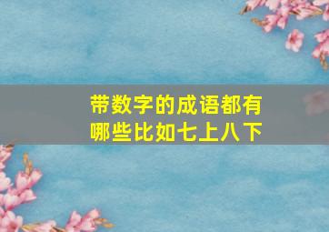 带数字的成语都有哪些比如七上八下