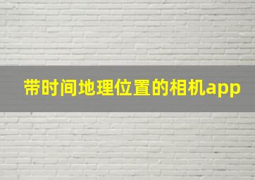 带时间地理位置的相机app