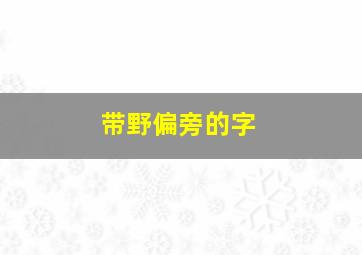 带野偏旁的字