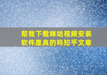 帮我下载咪咕视频安装软件是真的吗知乎文章