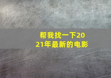 帮我找一下2021年最新的电影