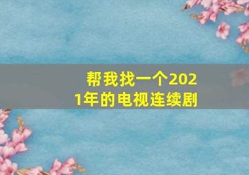 帮我找一个2021年的电视连续剧