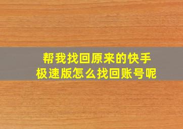 帮我找回原来的快手极速版怎么找回账号呢