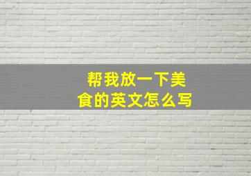 帮我放一下美食的英文怎么写