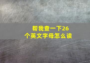 帮我查一下26个英文字母怎么读