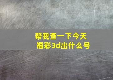 帮我查一下今天福彩3d出什么号