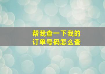 帮我查一下我的订单号码怎么查