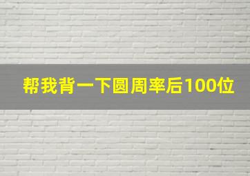 帮我背一下圆周率后100位