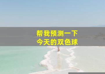 帮我预测一下今天的双色球