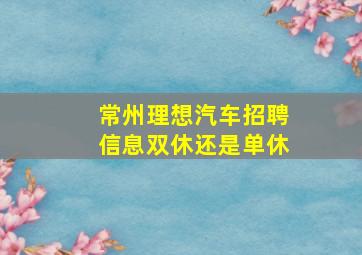 常州理想汽车招聘信息双休还是单休