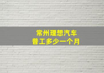 常州理想汽车普工多少一个月