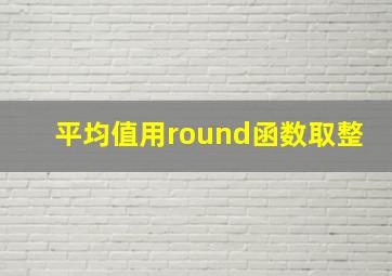 平均值用round函数取整