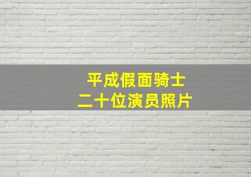 平成假面骑士二十位演员照片