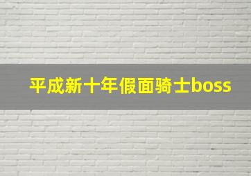 平成新十年假面骑士boss