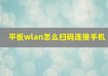 平板wlan怎么扫码连接手机