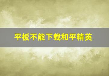 平板不能下载和平精英