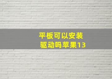 平板可以安装驱动吗苹果13