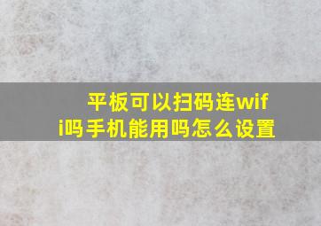 平板可以扫码连wifi吗手机能用吗怎么设置