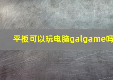 平板可以玩电脑galgame吗