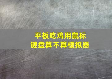 平板吃鸡用鼠标键盘算不算模拟器