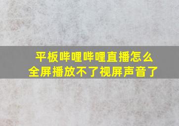 平板哔哩哔哩直播怎么全屏播放不了视屏声音了